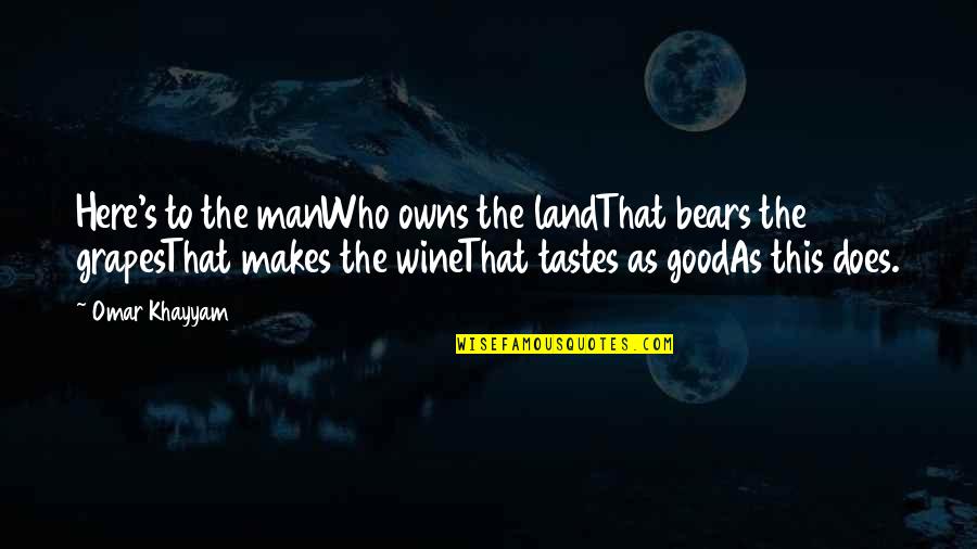 Caticatures Quotes By Omar Khayyam: Here's to the manWho owns the landThat bears
