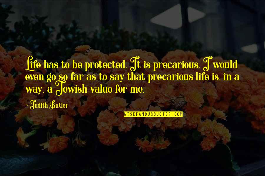 Catie Lazarus Quotes By Judith Butler: Life has to be protected. It is precarious.