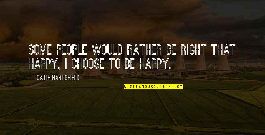 Catie Quotes By Catie Hartsfield: Some people would rather be right that happy,