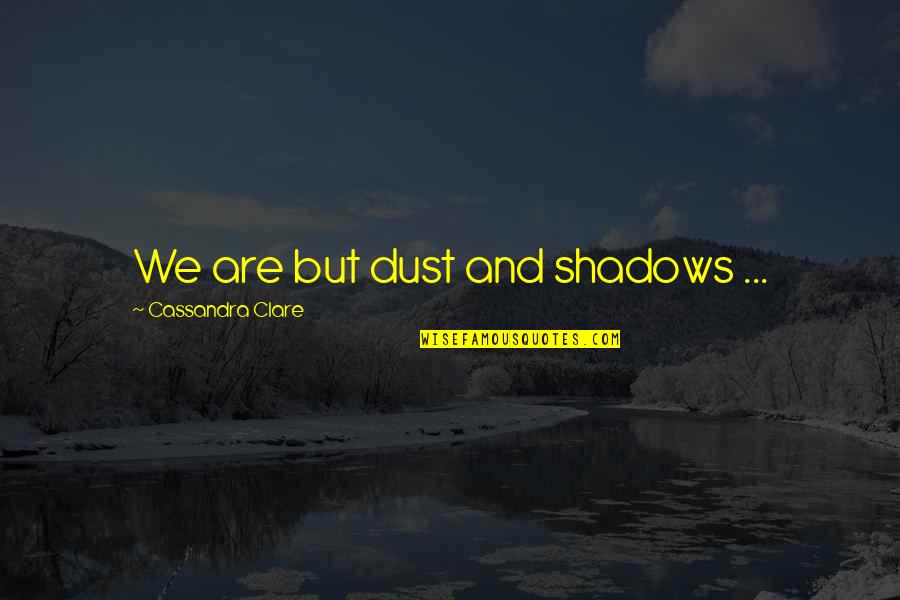 Catie Waters Quotes By Cassandra Clare: We are but dust and shadows ...