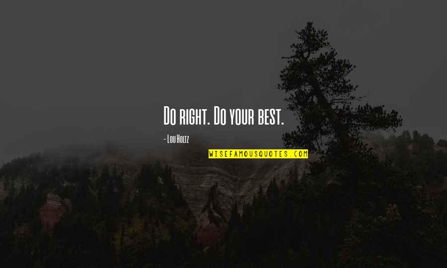 Catifea Material Quotes By Lou Holtz: Do right. Do your best. Catifea Material Quotes By Lou Holtz: Do right. Do your best.