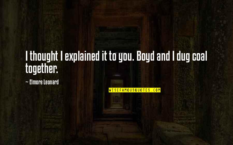 Catifelat Dex Quotes By Elmore Leonard: I thought I explained it to you. Boyd Catifelat Dex Quotes By Elmore Leonard: I thought I explained it to you. Boyd
