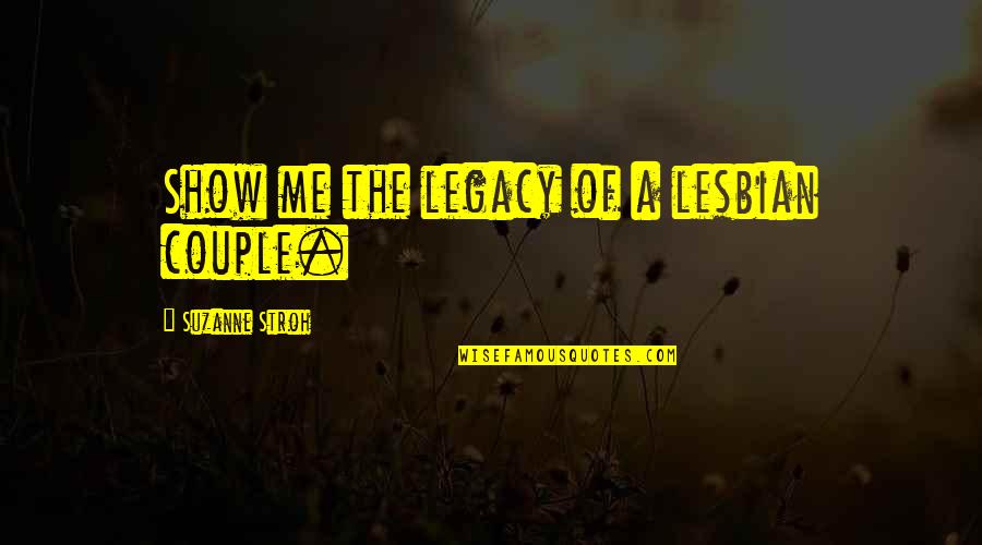 Catilinarian Conspirators Quotes By Suzanne Stroh: Show me the legacy of a lesbian couple. Catilinarian Conspirators Quotes By Suzanne Stroh: Show me the legacy of a lesbian couple.