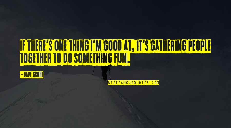 Catiline Of America Quotes By Dave Grohl: If there's one thing I'm good at, it's
