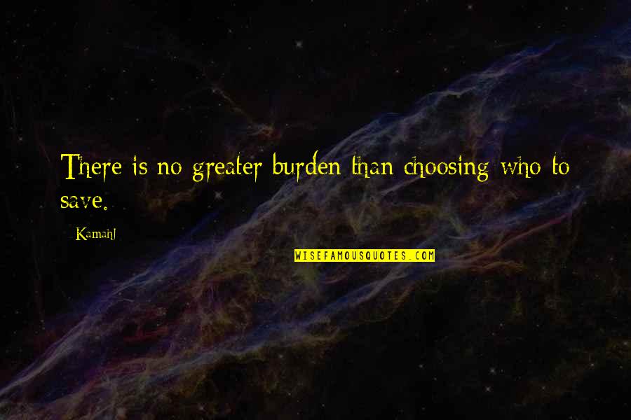 Catiline Verres Quotes By Kamahl: There is no greater burden than choosing who