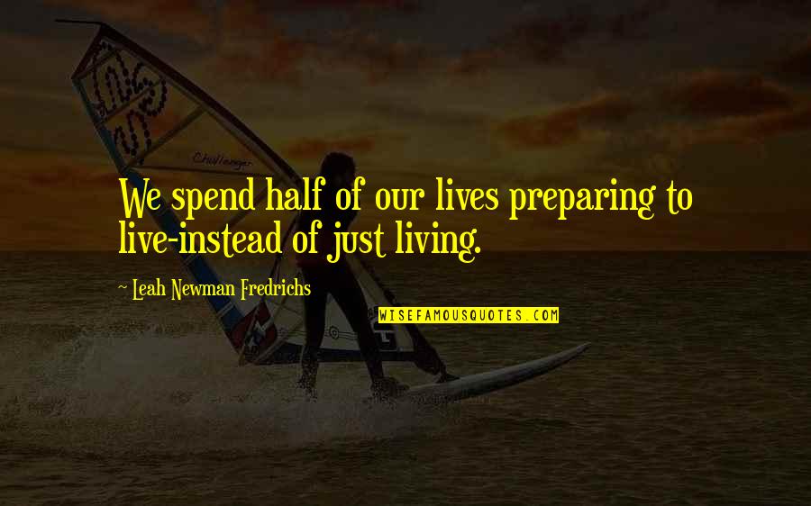 Cations Quotes By Leah Newman Fredrichs: We spend half of our lives preparing to