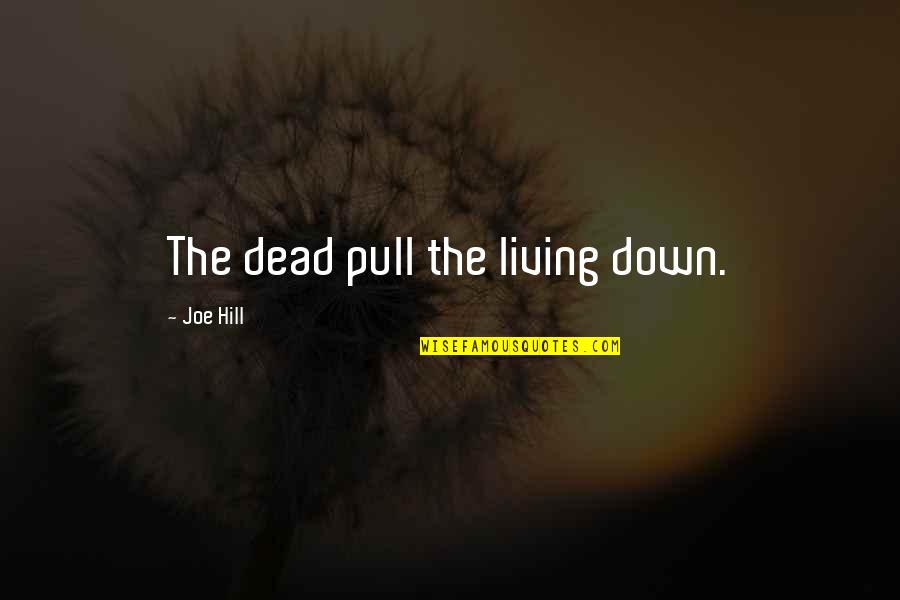Catise Quotes By Joe Hill: The dead pull the living down. Catise Quotes By Joe Hill: The dead pull the living down.