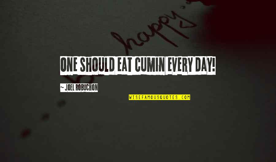 Catisma Quotes By Joel Robuchon: One should eat cumin every day! Catisma Quotes By Joel Robuchon: One should eat cumin every day!