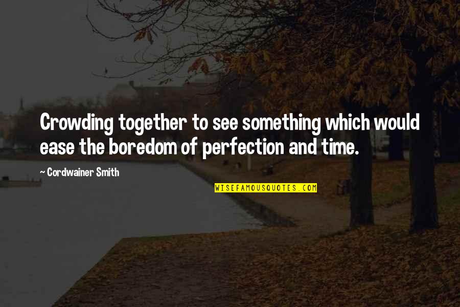 Catitude Singing Quotes By Cordwainer Smith: Crowding together to see something which would ease Catitude Singing Quotes By Cordwainer Smith: Crowding together to see something which would ease