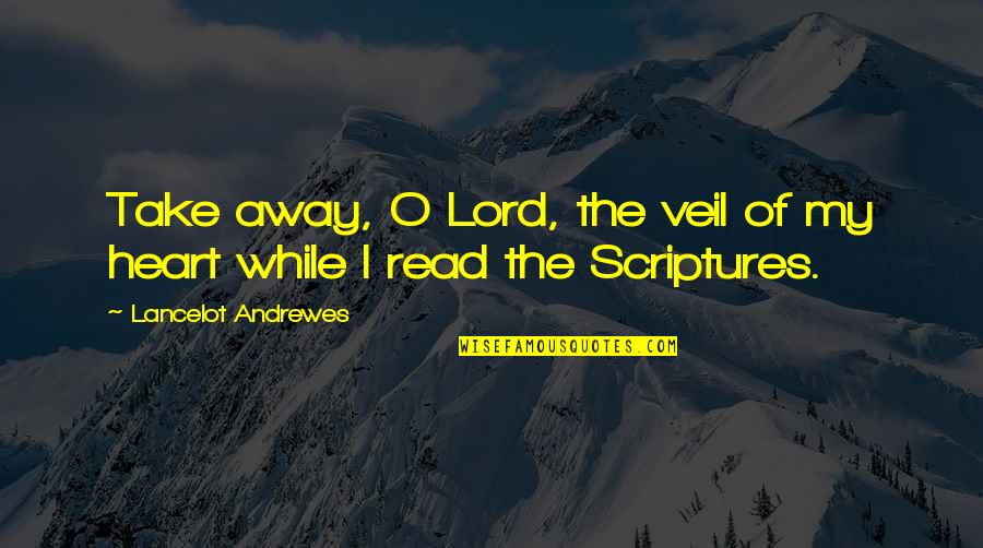 Catitude Singing Quotes By Lancelot Andrewes: Take away, O Lord, the veil of my Catitude Singing Quotes By Lancelot Andrewes: Take away, O Lord, the veil of my