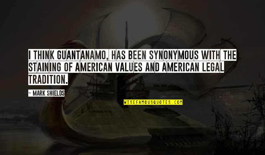 Cativar Quotes By Mark Shields: I think Guantanamo, has been synonymous with the