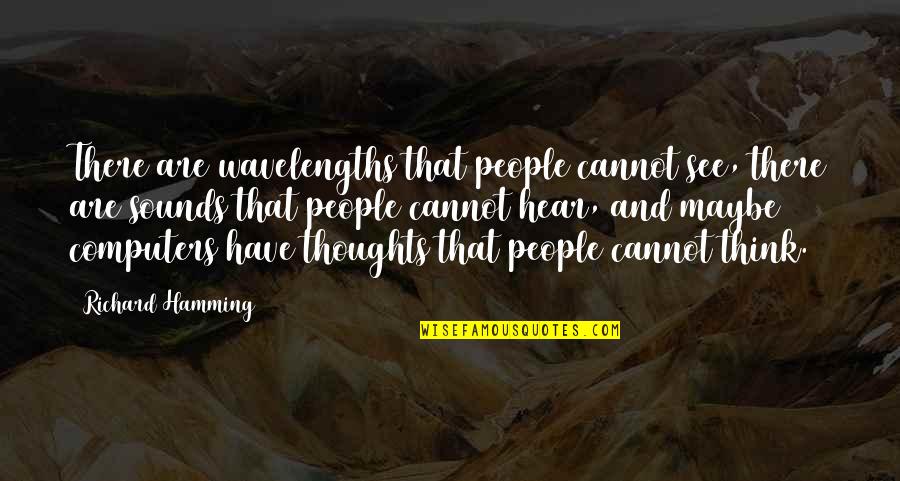 Cativeiro De Robalo Quotes By Richard Hamming: There are wavelengths that people cannot see, there