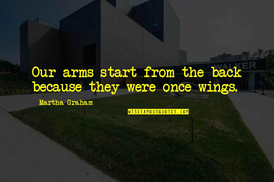 Catizone Construction Quotes By Martha Graham: Our arms start from the back because they Catizone Construction Quotes By Martha Graham: Our arms start from the back because they
