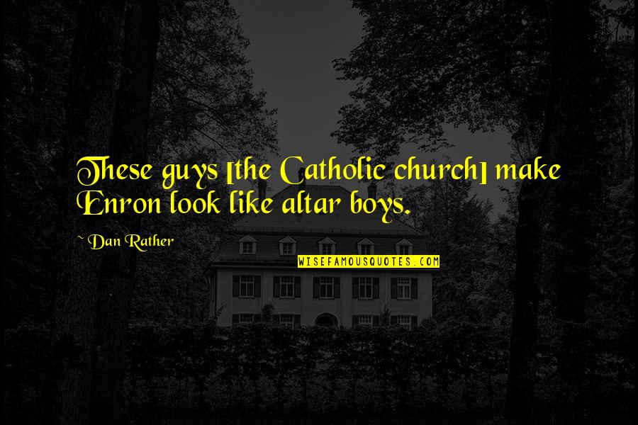 Catizone Luce Quotes By Dan Rather: These guys [the Catholic church] make Enron look