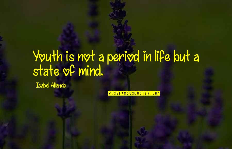 Catkin Kilcher Quotes By Isabel Allende: Youth is not a period in life but