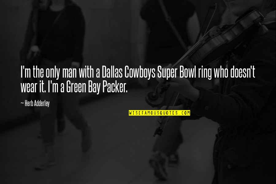 Catlike Whisper Quotes By Herb Adderley: I'm the only man with a Dallas Cowboys Catlike Whisper Quotes By Herb Adderley: I'm the only man with a Dallas Cowboys