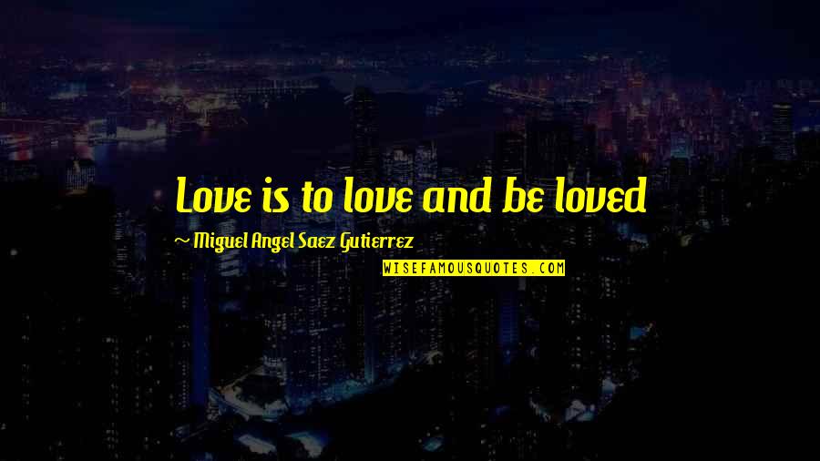 Catlike Whisper Quotes By Miguel Angel Saez Gutierrez: Love is to love and be loved Catlike Whisper Quotes By Miguel Angel Saez Gutierrez: Love is to love and be loved
