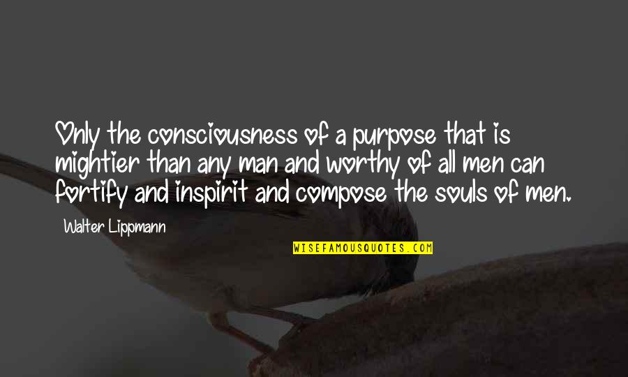 Catlike Whisper Quotes By Walter Lippmann: Only the consciousness of a purpose that is Catlike Whisper Quotes By Walter Lippmann: Only the consciousness of a purpose that is