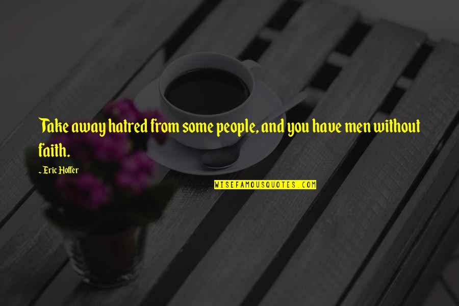 Catline Gener Quotes By Eric Hoffer: Take away hatred from some people, and you