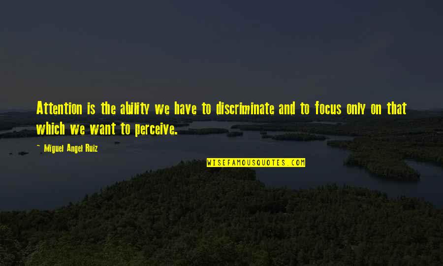 Catline Gener Quotes By Miguel Angel Ruiz: Attention is the ability we have to discriminate Catline Gener Quotes By Miguel Angel Ruiz: Attention is the ability we have to discriminate