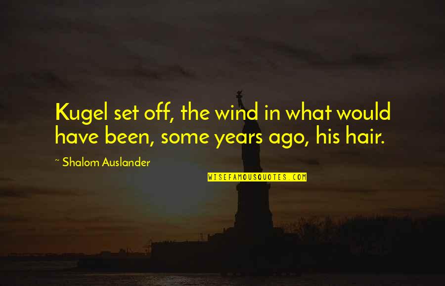 Catline Gener Quotes By Shalom Auslander: Kugel set off, the wind in what would Catline Gener Quotes By Shalom Auslander: Kugel set off, the wind in what would