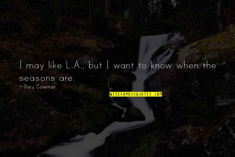 Catlyn Ladd Quotes By Gary Coleman: I may like L.A., but I want to Catlyn Ladd Quotes By Gary Coleman: I may like L.A., but I want to