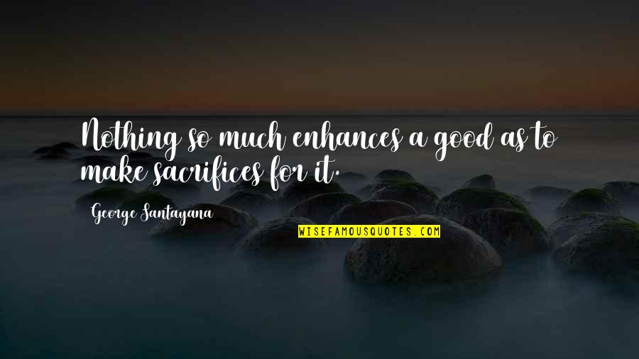 Catlyn Quotes By George Santayana: Nothing so much enhances a good as to Catlyn Quotes By George Santayana: Nothing so much enhances a good as to