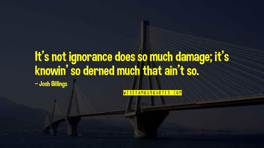 Catmando Quotes By Josh Billings: It's not ignorance does so much damage; it's