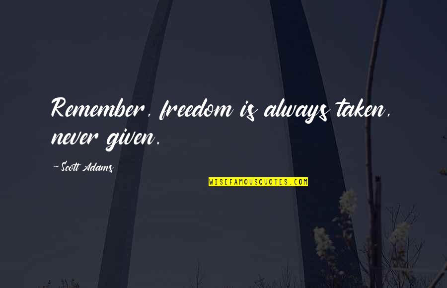 Catmull Clark Quotes By Scott Adams: Remember, freedom is always taken, never given. Catmull Clark Quotes By Scott Adams: Remember, freedom is always taken, never given.