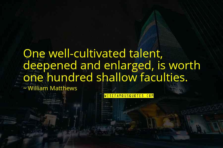 Catnaps Monk Quotes By William Matthews: One well-cultivated talent, deepened and enlarged, is worth