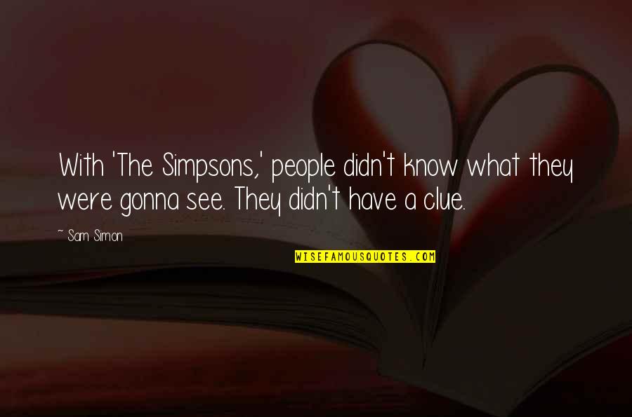 Catnip Guilty Quotes By Sam Simon: With 'The Simpsons,' people didn't know what they Catnip Guilty Quotes By Sam Simon: With 'The Simpsons,' people didn't know what they