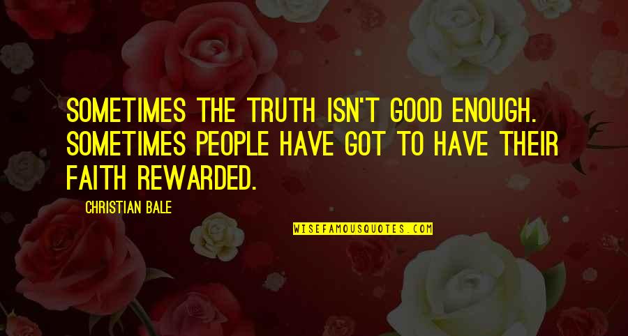 Cato Famous Quotes By Christian Bale: Sometimes the truth isn't good enough. Sometimes people