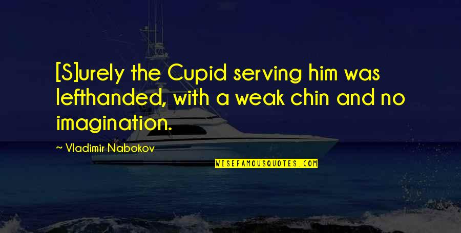 Cato Famous Quotes By Vladimir Nabokov: [S]urely the Cupid serving him was lefthanded, with