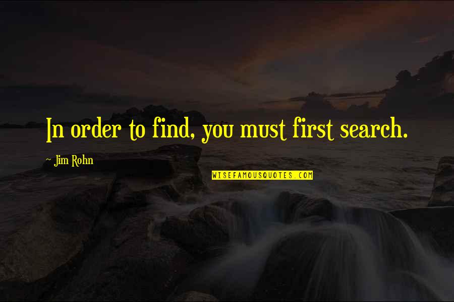 Cato Hadley Quotes By Jim Rohn: In order to find, you must first search.