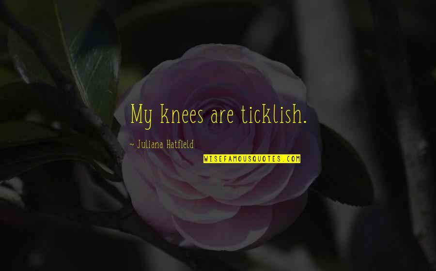 Cato Hadley Quotes By Juliana Hatfield: My knees are ticklish.