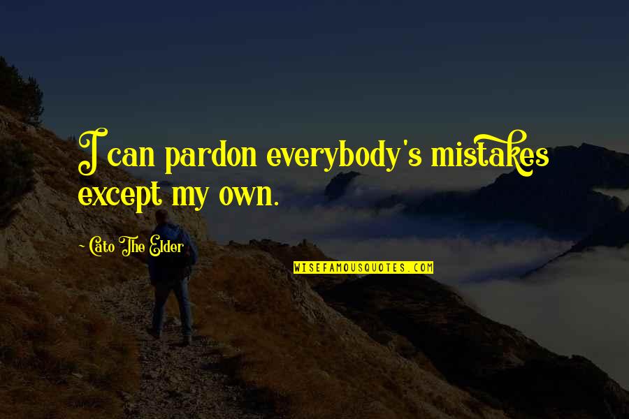 Cato Quotes By Cato The Elder: I can pardon everybody's mistakes except my own.