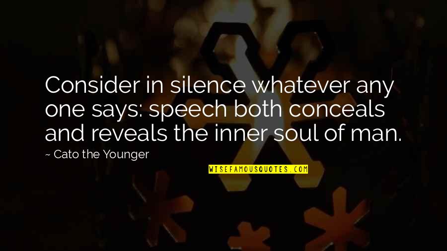 Cato Quotes By Cato The Younger: Consider in silence whatever any one says: speech