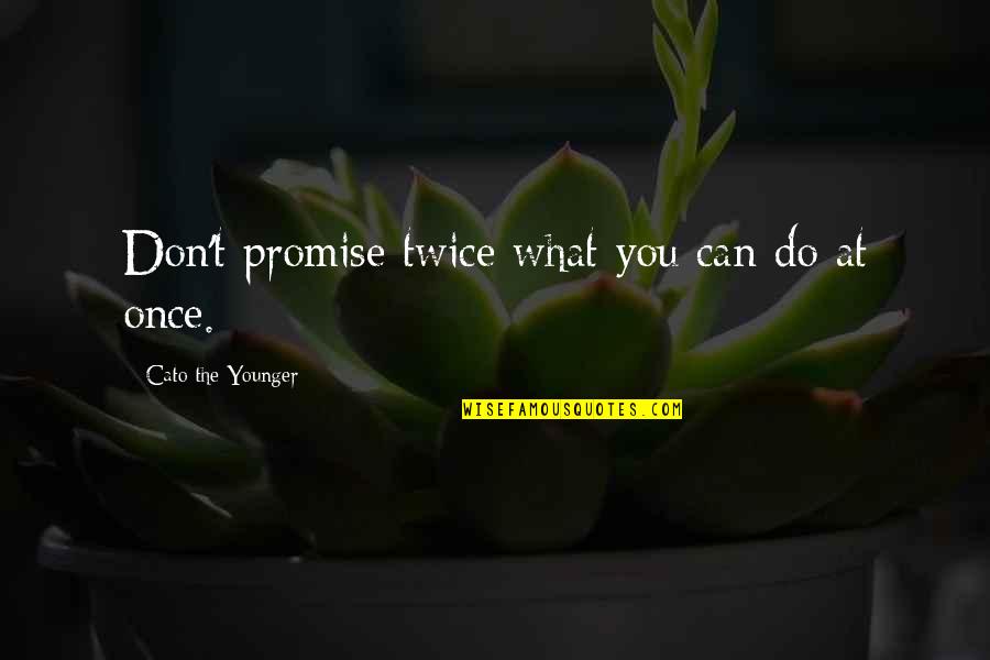 Cato Quotes By Cato The Younger: Don't promise twice what you can do at