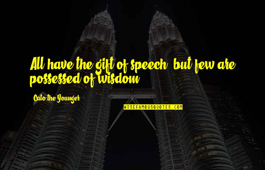 Cato Quotes By Cato The Younger: All have the gift of speech, but few