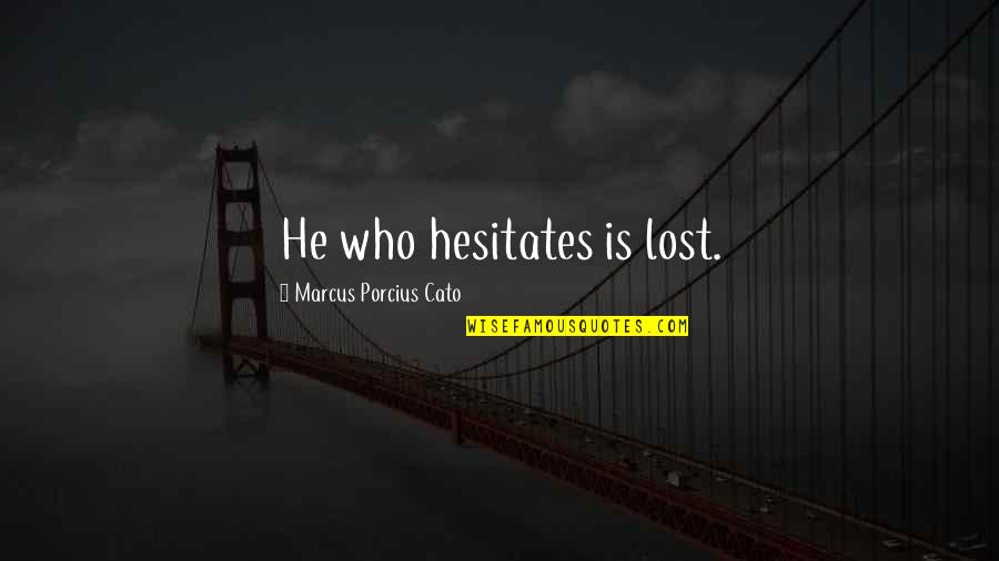 Cato Quotes By Marcus Porcius Cato: He who hesitates is lost.