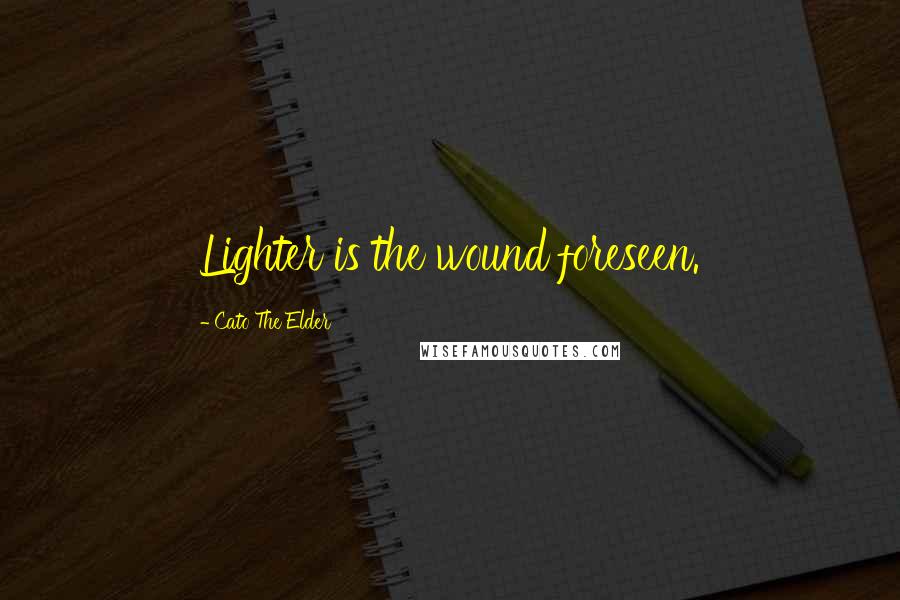 Cato The Elder quotes: Lighter is the wound foreseen.