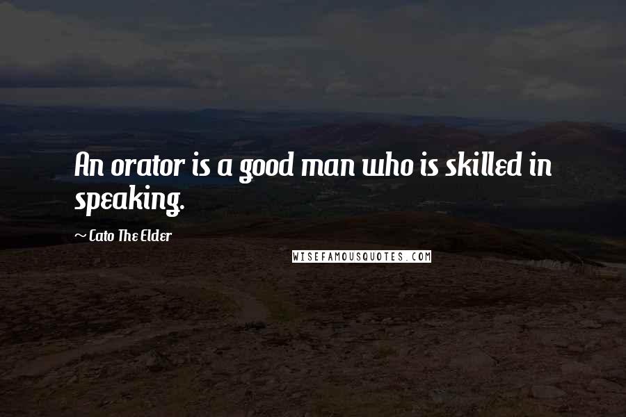 Cato The Elder quotes: An orator is a good man who is skilled in speaking.