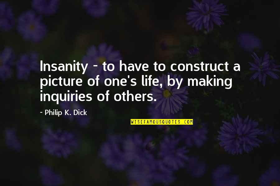 Cato Uticensis Quotes By Philip K. Dick: Insanity - to have to construct a picture