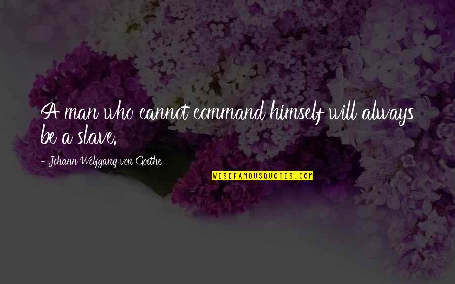 Catoneer Quotes By Johann Wolfgang Von Goethe: A man who cannot command himself will always