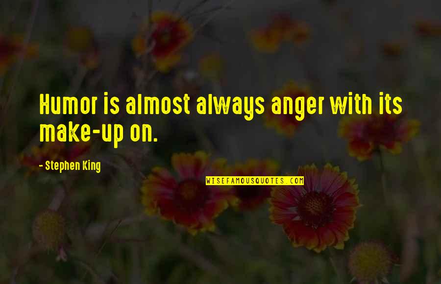 Catonephele Quotes By Stephen King: Humor is almost always anger with its make-up Catonephele Quotes By Stephen King: Humor is almost always anger with its make-up