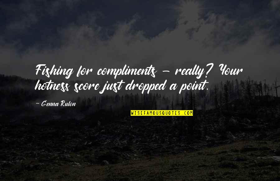 Catori 2 Quotes By Genna Rulon: Fishing for compliments - really? Your hotness score