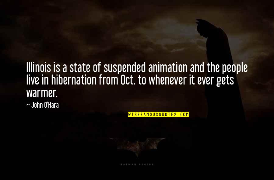Catos Near Quotes By John O'Hara: Illinois is a state of suspended animation and Catos Near Quotes By John O'Hara: Illinois is a state of suspended animation and