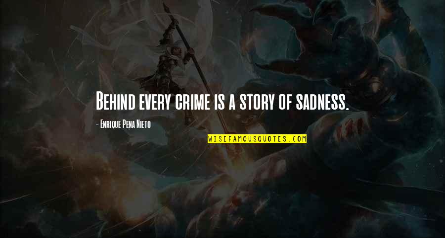 Catos Plus Quotes By Enrique Pena Nieto: Behind every crime is a story of sadness.