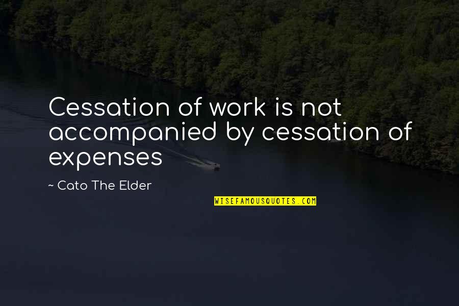 Cato's Quotes By Cato The Elder: Cessation of work is not accompanied by cessation