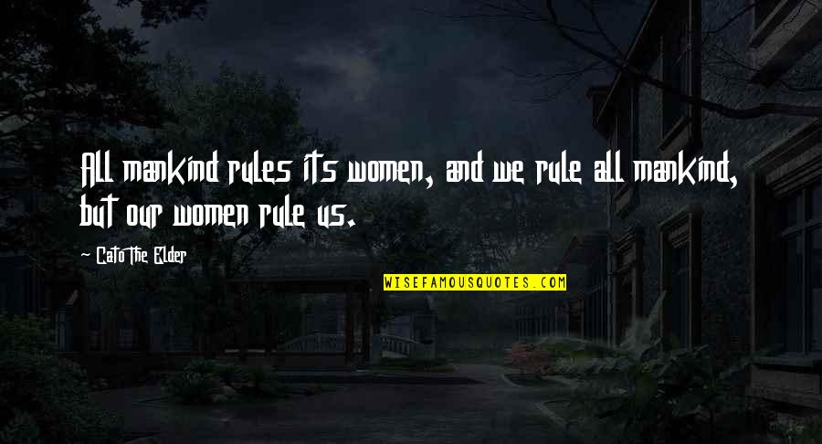 Cato's Quotes By Cato The Elder: All mankind rules its women, and we rule